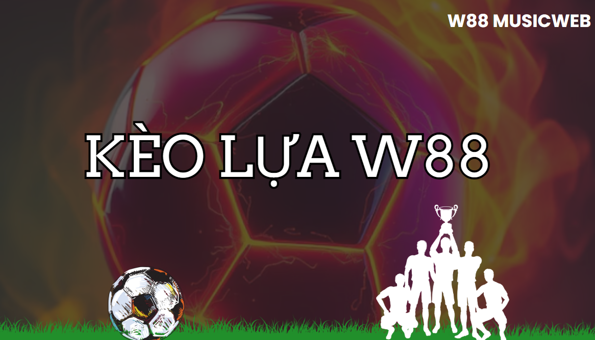 Kèo Lựa W88 - Tự Do Lựa Chọn Tỷ Lệ Cược Để Tối Ưu Hóa Dòng Tiền - Nogiba Kèo Lựa W88 - Tự Do Lựa Chọn Tỷ Lệ Cược Để Tối Ưu Hóa Dòng Tiền - Nogiba