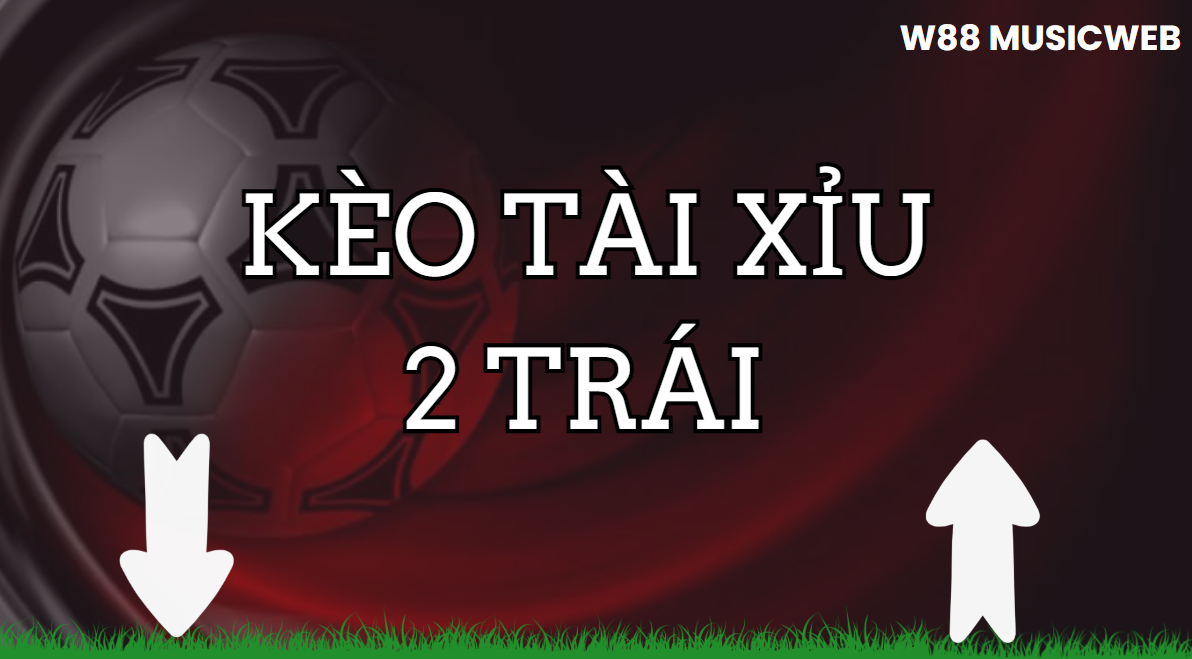 Kèo Tài Xỉu 2 Trái W88 - Cách Đưa Ra Quyết Định Vào Kèo Thích Hợp - Nogiba Kèo Tài Xỉu 2 Trái W88 - Cách Đưa Ra Quyết Định Vào Kèo Thích Hợp - Nogiba